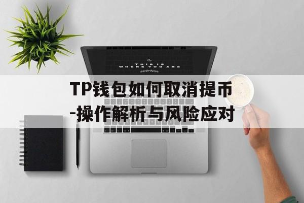 TP钱包如何取消提币-操作解析与风险应对