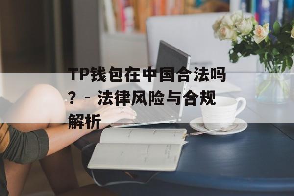 TP钱包在中国合法吗？- 法律风险与合规解析