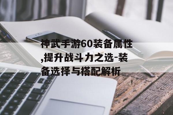 神武手游60装备属性,提升战斗力之选-装备选择与搭配解析