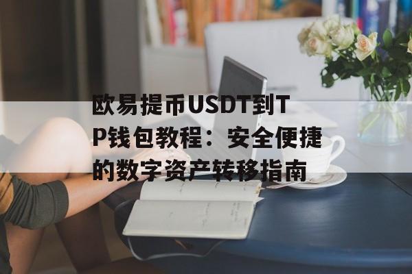 欧易提币USDT到TP钱包教程：安全便捷的数字资产转移指南