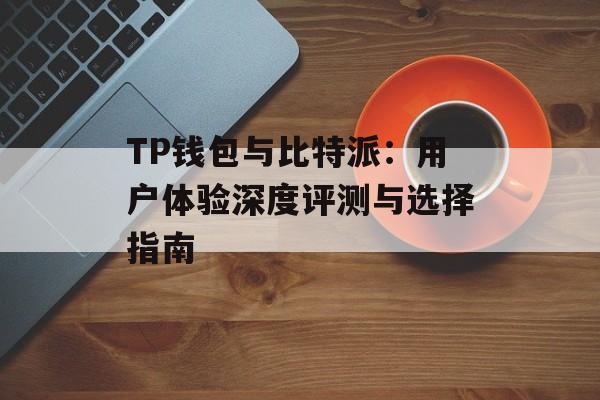TP钱包与比特派：用户体验深度评测与选择指南