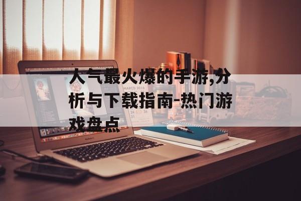 人气最火爆的手游,分析与下载指南-热门游戏盘点