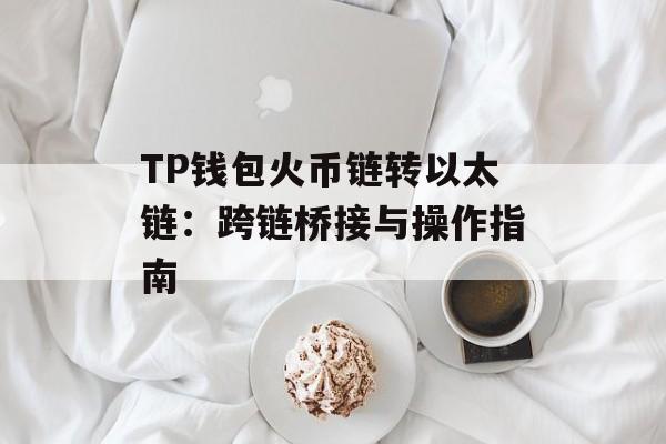 TP钱包火币链转以太链：跨链桥接与操作指南