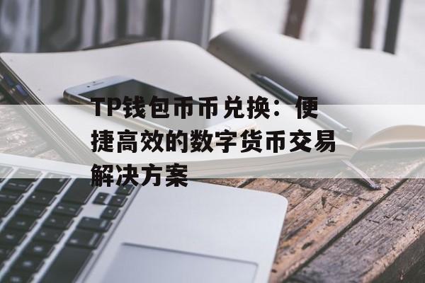 TP钱包币币兑换：便捷高效的数字货币交易解决方案