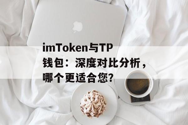 imToken与TP钱包：深度对比分析，哪个更适合您？