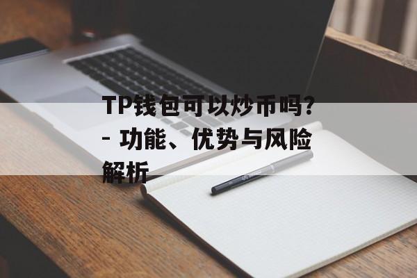 TP钱包可以炒币吗？- 功能、优势与风险解析