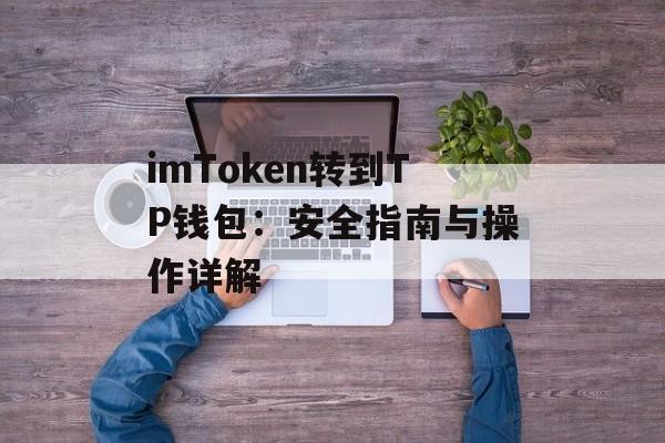 imToken转到TP钱包：安全指南与操作详解