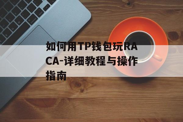 如何用TP钱包玩RACA-详细教程与操作指南
