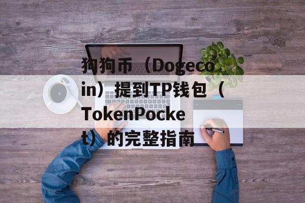 狗狗币（Dogecoin）提到TP钱包（TokenPocket）的完整指南