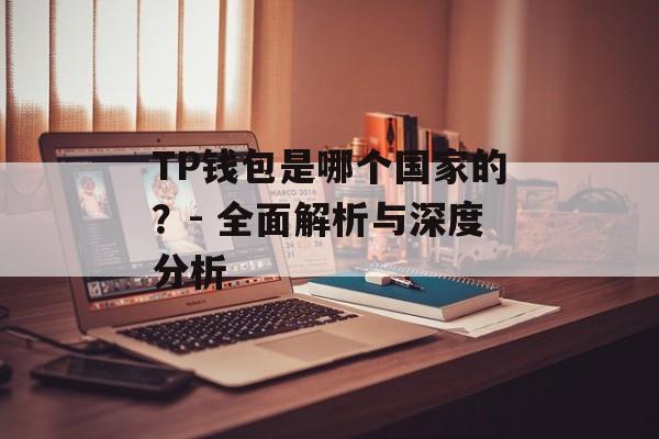 TP钱包是哪个国家的？- 全面解析与深度分析