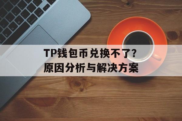 TP钱包币兑换不了？原因分析与解决方案