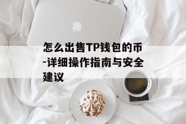 怎么出售TP钱包的币-详细操作指南与安全建议