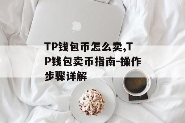 TP钱包币怎么卖,TP钱包卖币指南-操作步骤详解