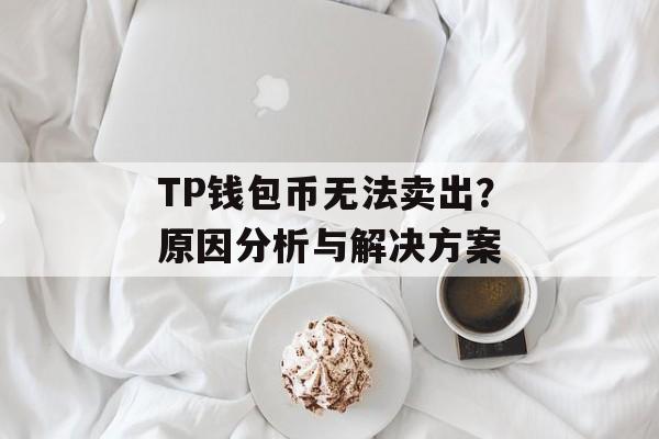 TP钱包币无法卖出？原因分析与解决方案