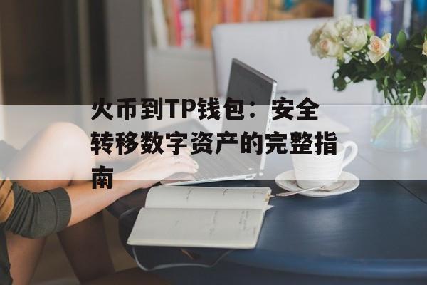 火币到TP钱包：安全转移数字资产的完整指南