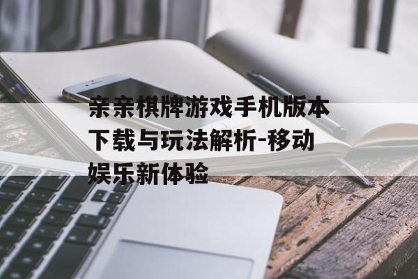 亲亲棋牌游戏手机版本下载与玩法解析-移动娱乐新体验
