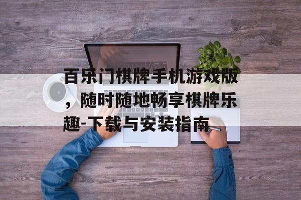 百乐门棋牌手机游戏版，随时随地畅享棋牌乐趣-下载与安装指南