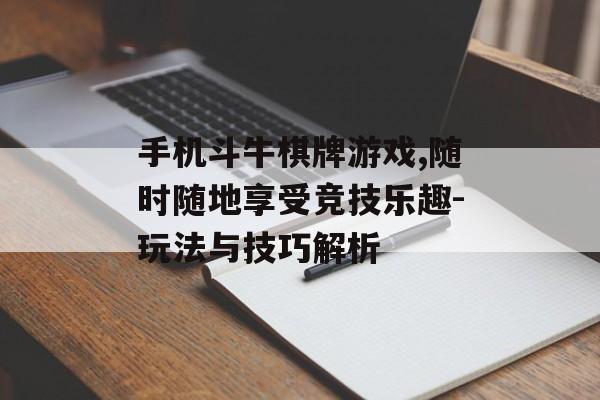 手机斗牛棋牌游戏,随时随地享受竞技乐趣-玩法与技巧解析