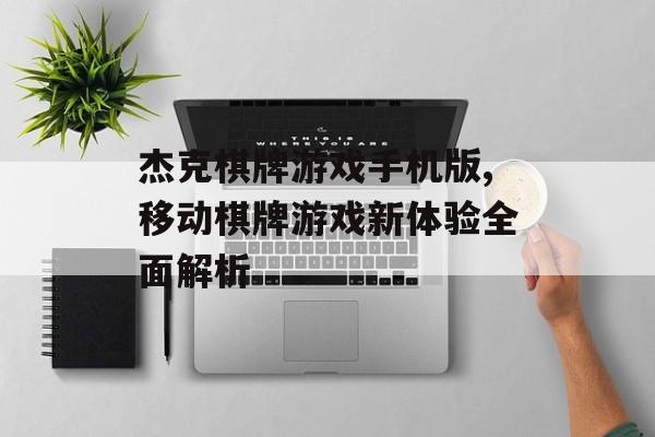 杰克棋牌游戏手机版,移动棋牌游戏新体验全面解析