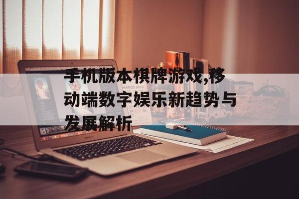 手机版本棋牌游戏,移动端数字娱乐新趋势与发展解析
